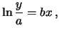 $\displaystyle \ln{\frac{y}{a}} = bx\,,$