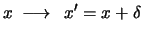 $\displaystyle x\ \longrightarrow\ \ x^\prime = x + \delta $