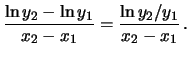 $\displaystyle \frac{\ln{y_2} - \ln{y_1}}{x_2-x_1} =
\frac{\ln{y_2/y_1}}{x_2-x_1}\,.$
