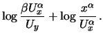 $\displaystyle \log{\frac{\beta U_x^\alpha}{U_y}} +
\log{\frac{x^\alpha}{U_x^\alpha}}\,.$