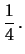 $\displaystyle \frac{1}{4}\,.$