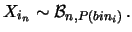 $\displaystyle X_{i_n} \sim {\cal B}_{n, P(bin_i)}\,. $