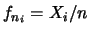 $ f_{n_i}=X_i/n$