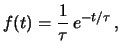 $\displaystyle f(t) = \frac{1}{\tau}\, e^{-t/\tau}\,,$