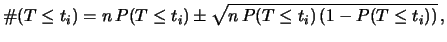 $\displaystyle \char93 (T\le t_i) = n\,P(T\le t_i)
\pm \sqrt{n\,P(T\le t_i)\,(1-P(T\le t_i))}\,,$