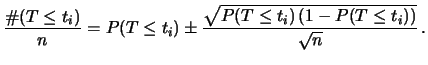 $\displaystyle \frac{\char93 (T\le t_i)}{n} = P(T\le t_i)
\pm \frac{\sqrt{P(T\le t_i)\,(1-P(T\le t_i))}}{\sqrt{n}}\,.$