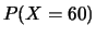 $\displaystyle P(X=60)$