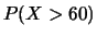 $\displaystyle P(X>60)$