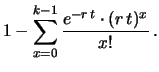 $\displaystyle 1 -\sum_{x=0}^{k-1}\frac{e^{-r\,t} \cdot (r\,t)^x}{x!}\,.$