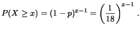 $\displaystyle P(X \ge x) = (1-p)^{x-1} = \left(\frac{1}{18}\right)^{x-1}\,.$