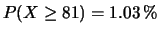 $\displaystyle P(X \ge 81) = 1.03 \,\%$