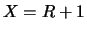 $ X=R+1$