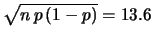 $ \sqrt{n\,p\,(1-p)} = 13.6$