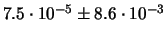 $ 7.5\cdot 10^{-5} \pm 8.6\cdot 10^{-3} $