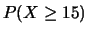 $\displaystyle P(X \ge 15)$