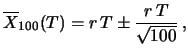 $\displaystyle \overline{X}_{100}(T) = r\,T \pm \frac{r\,T}{\sqrt{100}}\,,$