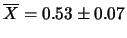 $\displaystyle \overline{X} = 0.53\pm 0.07$