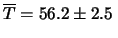 $\displaystyle \overline{T} = 56.2\pm 2.5 \,$