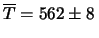 $\displaystyle \overline{T} = 562\pm 8 \,$