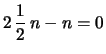 $\displaystyle 2\,\frac{1}{2}\,n -n=0$