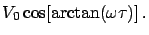 $\displaystyle V_0 \cos[\arctan(\omega\tau)] .$