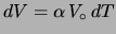 $ dV=\alpha\,V_\circ\,dT$