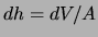 $ dh=dV/A$