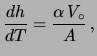 $\displaystyle \frac{dh}{dT} =
\frac{\alpha\,V_\circ}{A}\,,$