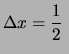 $\displaystyle \Delta x = \frac{1}{2} \ $