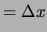 $\displaystyle = \Delta x$