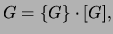 $\displaystyle G = \{G\}\cdot[G],$