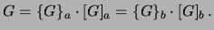 $\displaystyle G = \{G\}_a\cdot[G]_a = \{G\}_b\cdot[G]_b\,.$