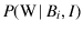 $P(\mbox{W}\,\vert\,B_i,I)$