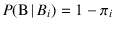 $P(\mbox{B}\,\vert\,B_i) = 1-\pi_i$