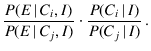 $\displaystyle \frac{P(E\,\vert\,C_i,I)}{P(E\,\vert\,C_j,I)}
\cdot \frac{P(C_i\,\vert\,I)}{P(C_j\,\vert\,I)}\,.$