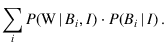 $\displaystyle \sum_i P(\mbox{W}\,\vert\,B_i,I)\cdot
P(B_i\,\vert\,I)\,.$