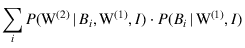 $\displaystyle \sum_i P(\mbox{W}^{(2)}\,\vert\,B_i,\mbox{W}^{(1)},I)\cdot
P(B_i\,\vert\,\mbox{W}^{(1)},I)$