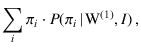 $\displaystyle \sum_i \pi_i\cdot P(\pi_i\,\vert\,\mbox{W}^{(1)},I)\,,$