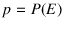 $p=P(E)$
