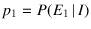 $p_1=P(E_1\,\vert\,I)$