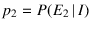 $p_2=P(E_2\,\vert\,I)$