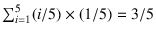 $\sum_{i=1}^{5}(i/5)\times (1/5) = 3/5$