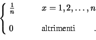 \begin{displaymath}\left\{\!\begin{array}{l} \frac{1}{n} \\ \mbox{\ } \\
0\end{...
...n \\ \mbox{\ } \\
\mbox{altrimenti\hspace{0.8cm}.} \end{array}\end{displaymath}