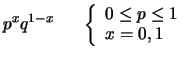 $\displaystyle p^xq^{1-x}\hspace{.6 cm}
\left\{ \begin{array}{l} 0 \le p \le 1 \\ x=0, 1 \end{array}\right.$