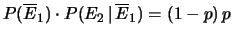 $\displaystyle P(\overline{E}_1)\cdot P(E_2\,\vert\,\overline{E}_1) = (1-p)\, p$