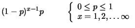 $\displaystyle (1-p)^{x-1} p
\hspace{1.0 cm}
\left\{ \begin{array}{l} 0 \le p \le 1 \\
x=1, 2, \ldots \infty
\end{array}\right.$