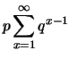 $\displaystyle p\sum_{x=1}^\infty q^{x-1}$