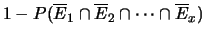 $\displaystyle 1 -P(\overline{E}_1\cap \overline{E}_2\cap \cdots \cap \overline{E}_x)$