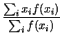 $\displaystyle \frac{\sum_i x_i f(x_i)}{\sum_if(x_i)}\,$