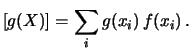 $\displaystyle [g(X)] = \sum_i g(x_i)\, f(x_i)\,.$